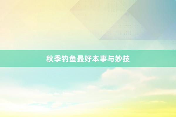 秋季钓鱼最好本事与妙技