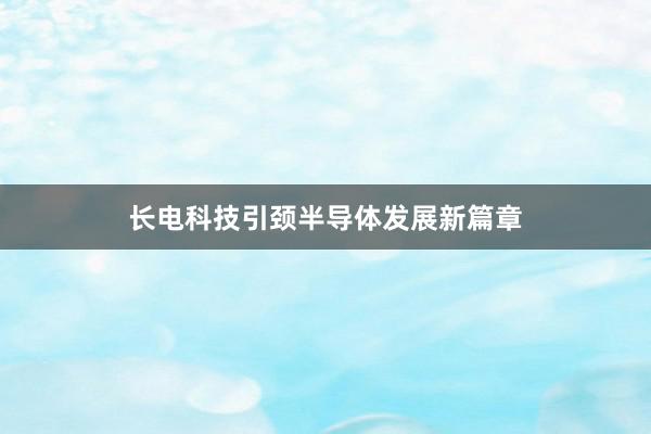 长电科技引颈半导体发展新篇章